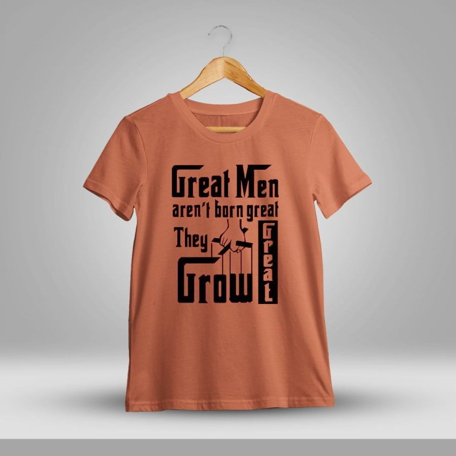 Great Men Aren't Born Great They Grow Great Quotes T-Shirt