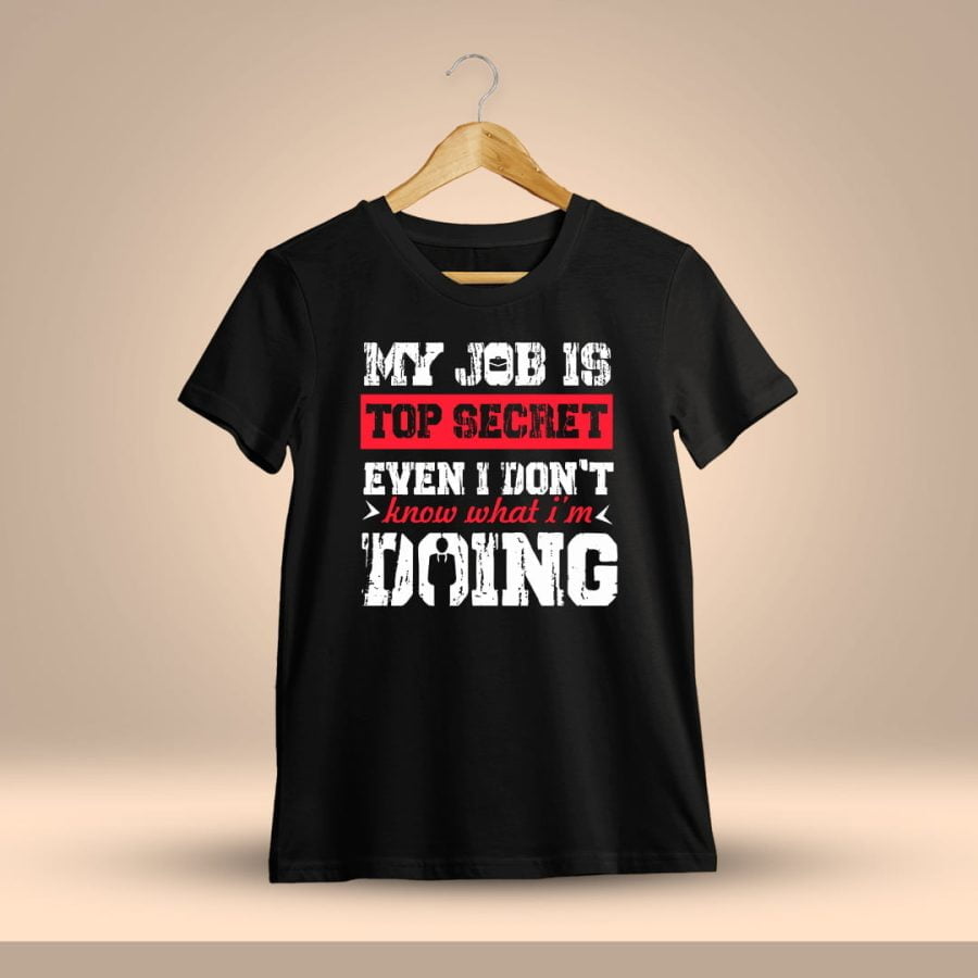 My Job Is Top Secret Even I Don't Know What I'm Doing Quotes T-Shirt